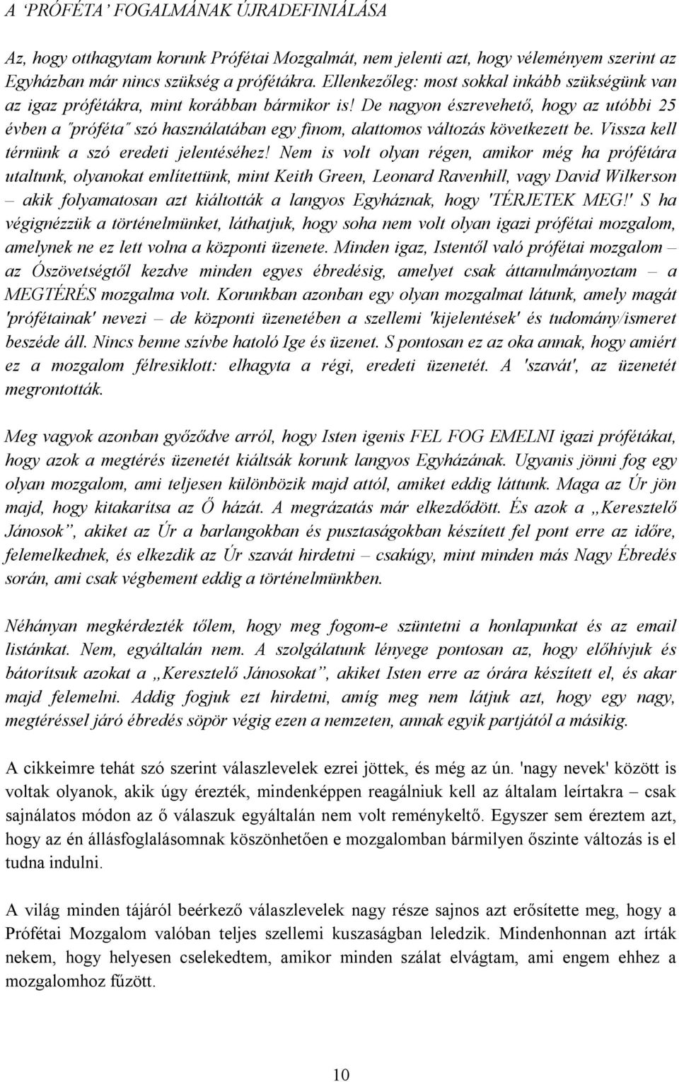 De nagyon észrevehető, hogy az utóbbi 25 évben a próféta szó használatában egy finom, alattomos változás következett be. Vissza kell térnünk a szó eredeti jelentéséhez!