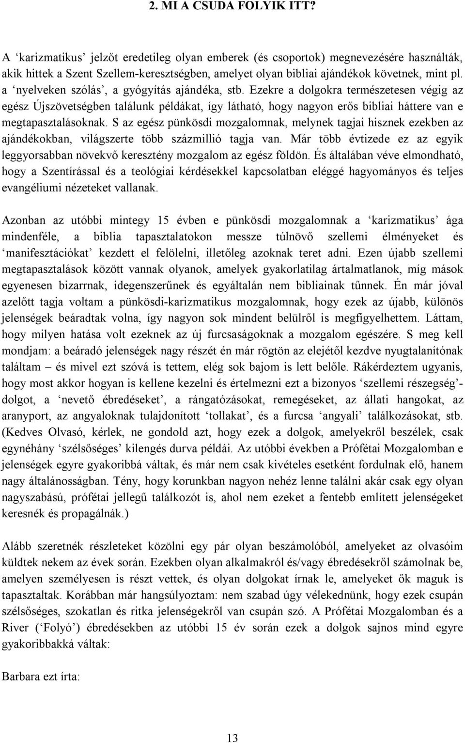 a nyelveken szólás, a gyógyítás ajándéka, stb. Ezekre a dolgokra természetesen végig az egész Újszövetségben találunk példákat, így látható, hogy nagyon erős bibliai háttere van e megtapasztalásoknak.