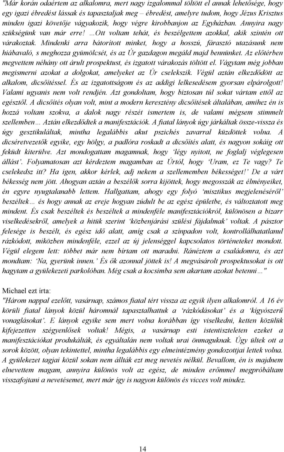 Mindenki arra bátorított minket, hogy a hosszú, fárasztó utazásunk nem hiábavaló, s meghozza gyümölcsét, és az Úr gazdagon megáld majd bennünket.