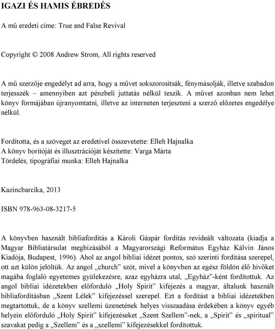 Fordította, és a szöveget az eredetivel összevetette: Elleh Hajnalka A könyv borítóját és illusztrációját készítette: Varga Márta Tördelés, tipográfiai munka: Elleh Hajnalka Kazincbarcika, 2013 ISBN