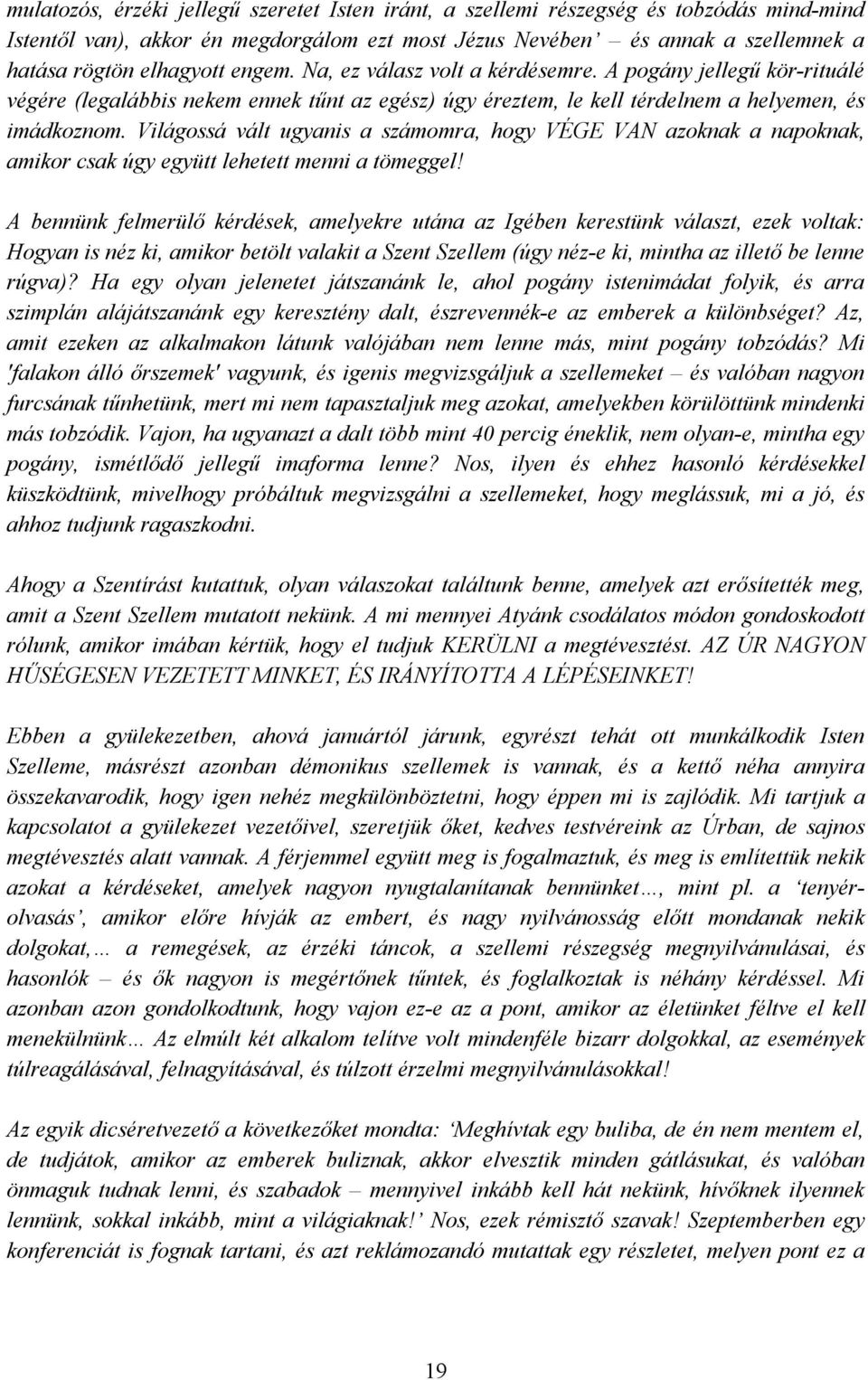 Világossá vált ugyanis a számomra, hogy VÉGE VAN azoknak a napoknak, amikor csak úgy együtt lehetett menni a tömeggel!