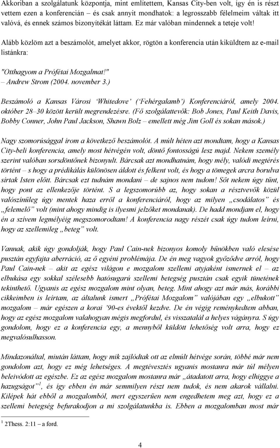 Alább közlöm azt a beszámolót, amelyet akkor, rögtön a konferencia után kiküldtem az e-mail listánkra: "Otthagyom a Prófétai Mozgalmat!" Andrew Strom (2004. november 3.