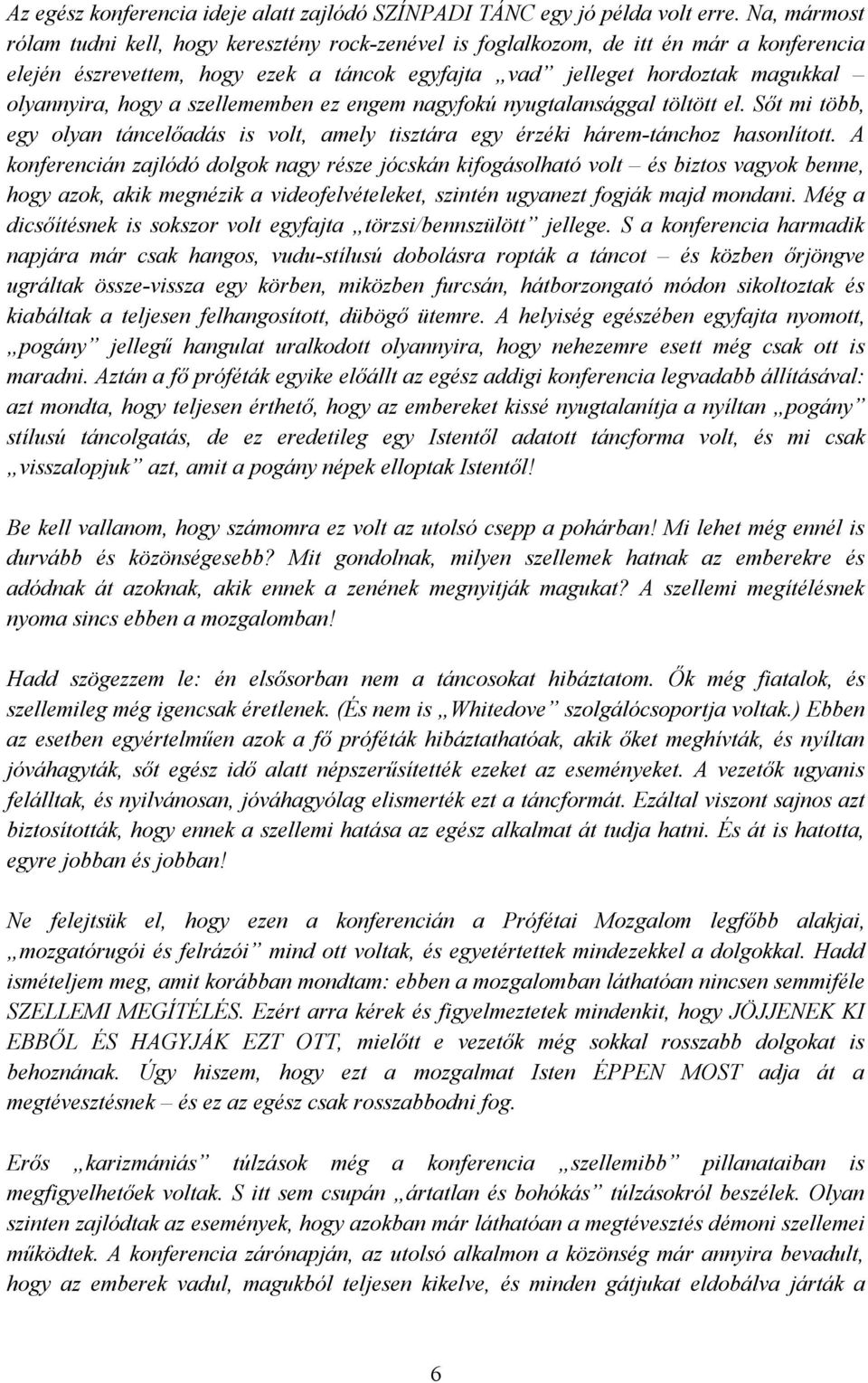 a szellememben ez engem nagyfokú nyugtalansággal töltött el. Sőt mi több, egy olyan táncelőadás is volt, amely tisztára egy érzéki hárem-tánchoz hasonlított.