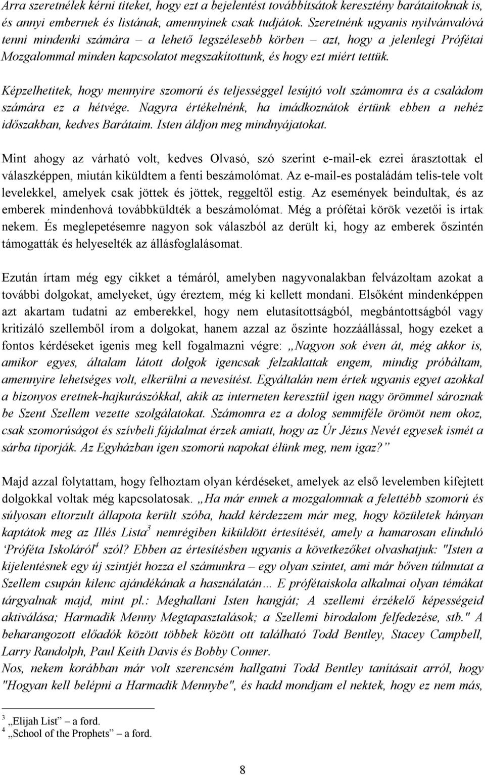 Képzelhetitek, hogy mennyire szomorú és teljességgel lesújtó volt számomra és a családom számára ez a hétvége. Nagyra értékelnénk, ha imádkoznátok értünk ebben a nehéz időszakban, kedves Barátaim.