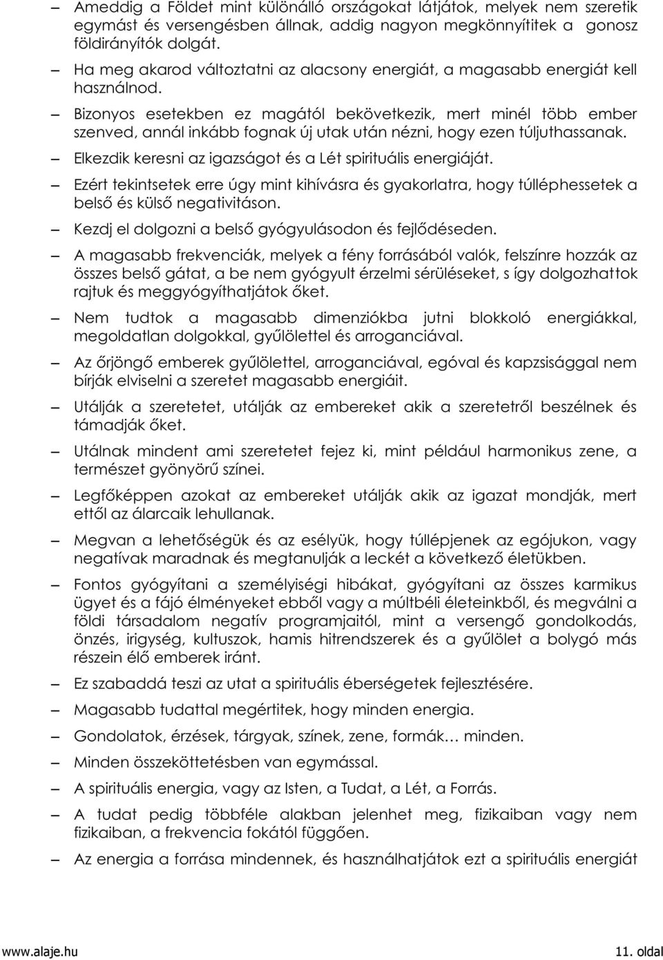 Bizonyos esetekben ez magától bekövetkezik, mert minél több ember szenved, annál inkább fognak új utak után nézni, hogy ezen túljuthassanak.