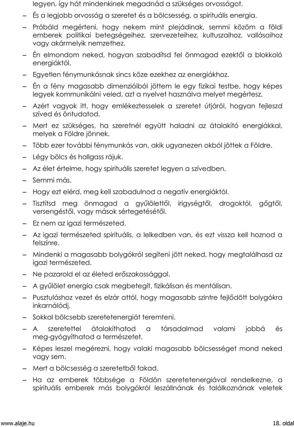 Én elmondom neked, hogyan szabadítsd fel önmagad ezektől a blokkoló energiáktól. Egyetlen fénymunkásnak sincs köze ezekhez az energiákhoz.