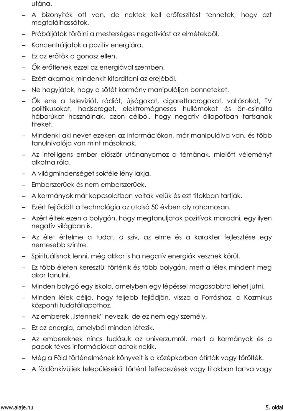 Ők erre a televíziót, rádiót, újságokat, cigarettadrogokat, vallásokat, TV politikusokat, hadsereget, elektromágneses hullámokat és ön-csinálta háborúkat használnak, azon célból, hogy negatív