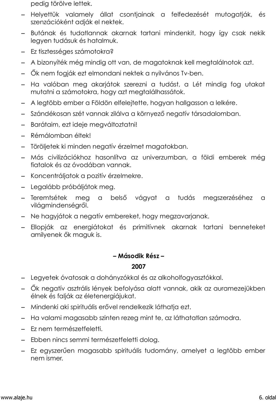 Ők nem fogják ezt elmondani nektek a nyilvános Tv-ben. Ha valóban meg akarjátok szerezni a tudást, a Lét mindig fog utakat mutatni a számotokra, hogy azt megtalálhassátok.