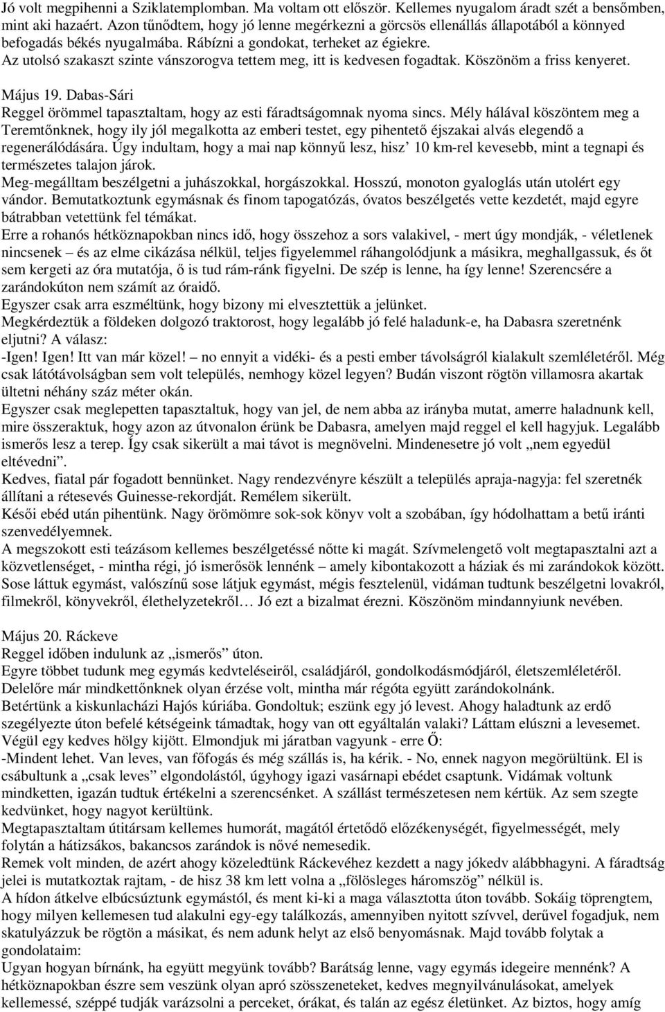 Az utolsó szakaszt szinte vánszorogva tettem meg, itt is kedvesen fogadtak. Köszönöm a friss kenyeret. Május 19. Dabas-Sári Reggel örömmel tapasztaltam, hogy az esti fáradtságomnak nyoma sincs.