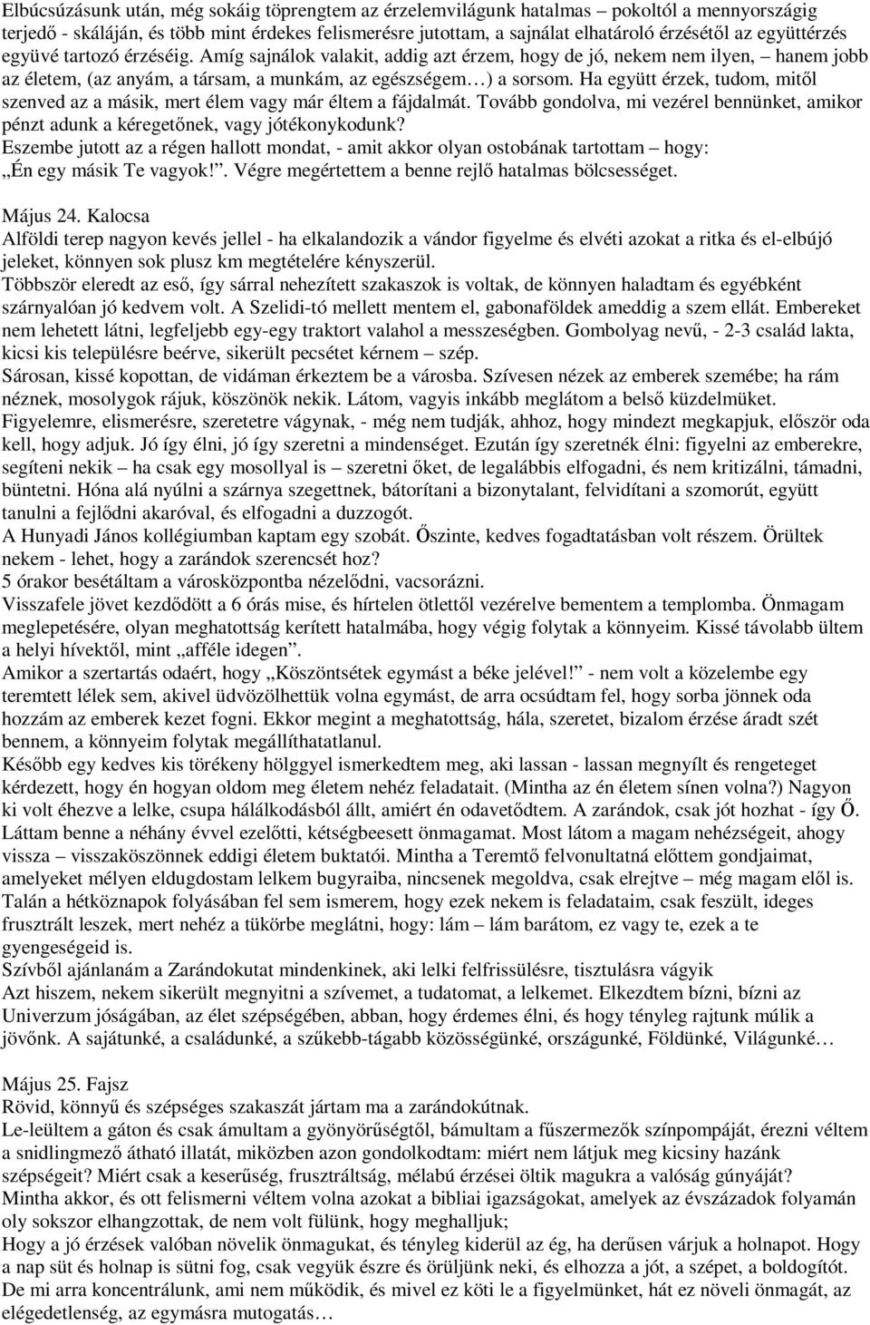 Ha együtt érzek, tudom, mitől szenved az a másik, mert élem vagy már éltem a fájdalmát. Tovább gondolva, mi vezérel bennünket, amikor pénzt adunk a kéregetőnek, vagy jótékonykodunk?