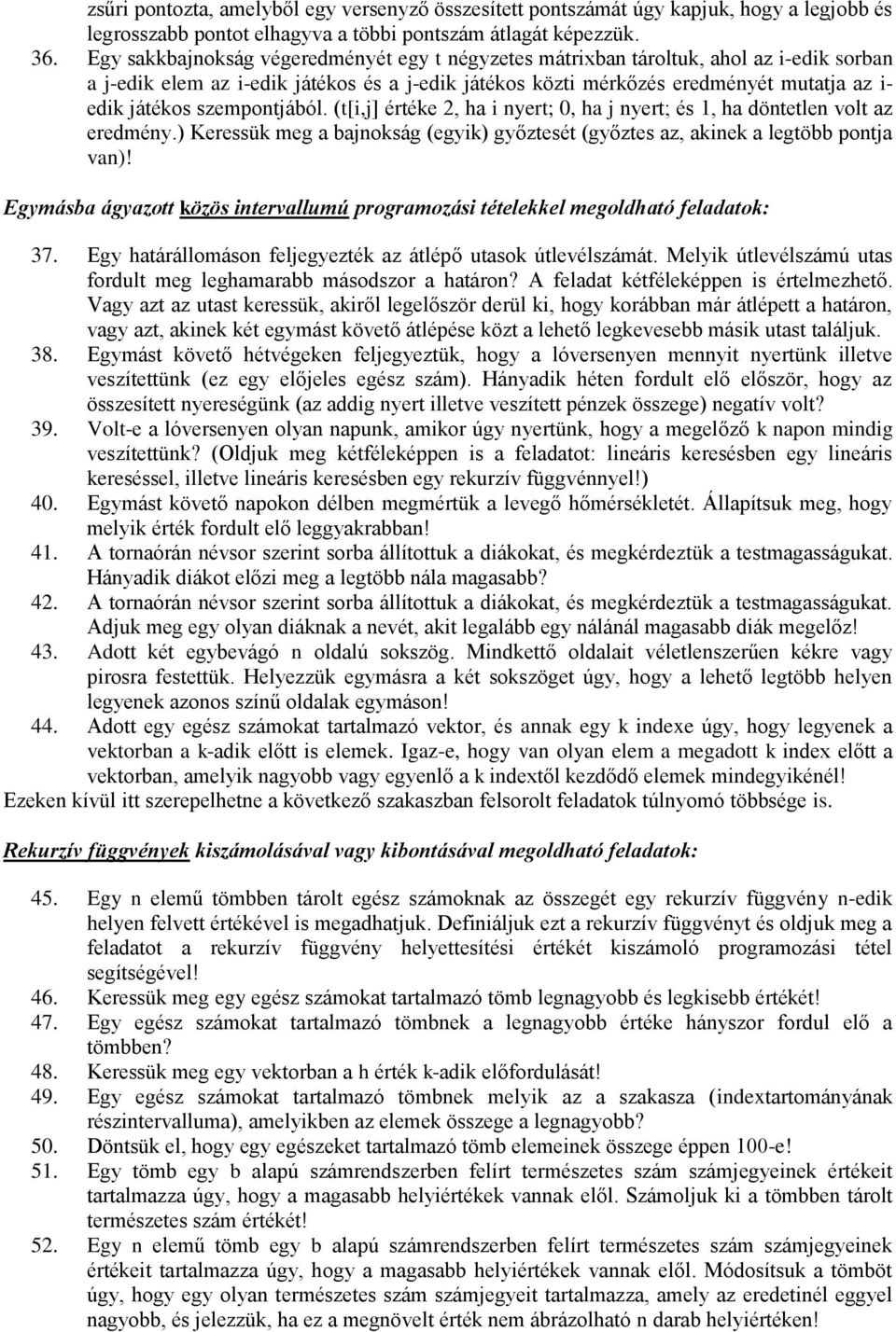 szempontjából. (t[i,j] értéke 2, ha i nyert; 0, ha j nyert; és 1, ha döntetlen volt az eredmény.) Keressük meg a bajnokság (egyik) győztesét (győztes az, akinek a legtöbb pontja van)!