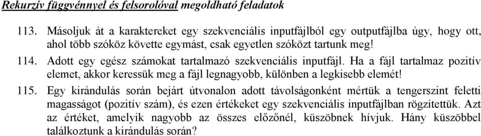 Adott egy egész számokat tartalmazó szekvenciális inputfájl. Ha a fájl tartalmaz pozitív elemet, akkor keressük meg a fájl legnagyobb, különben a legkisebb elemét! 115.