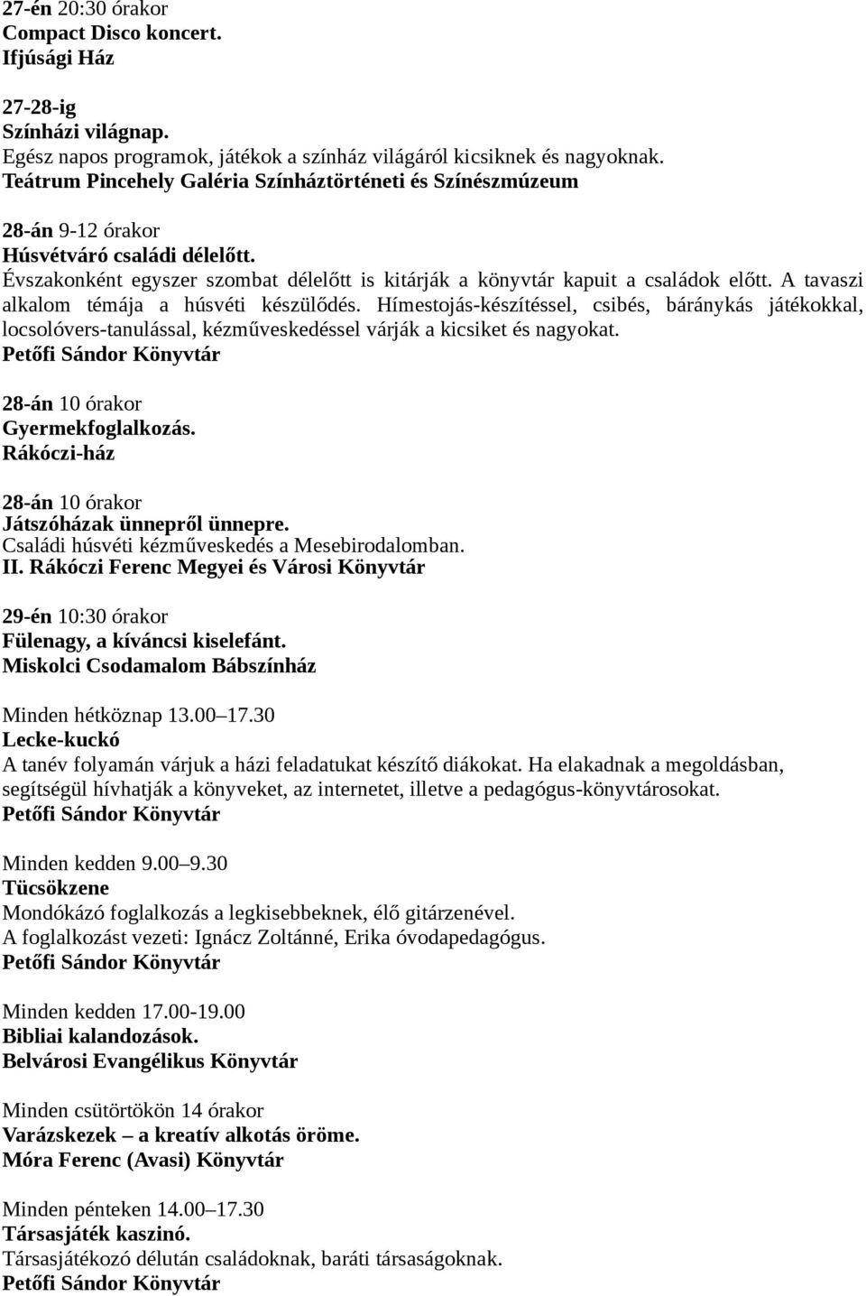 A tavaszi alkalom témája a húsvéti készülődés. Hímestojás-készítéssel, csibés, báránykás játékokkal, locsolóvers-tanulással, kézműveskedéssel várják a kicsiket és nagyokat.