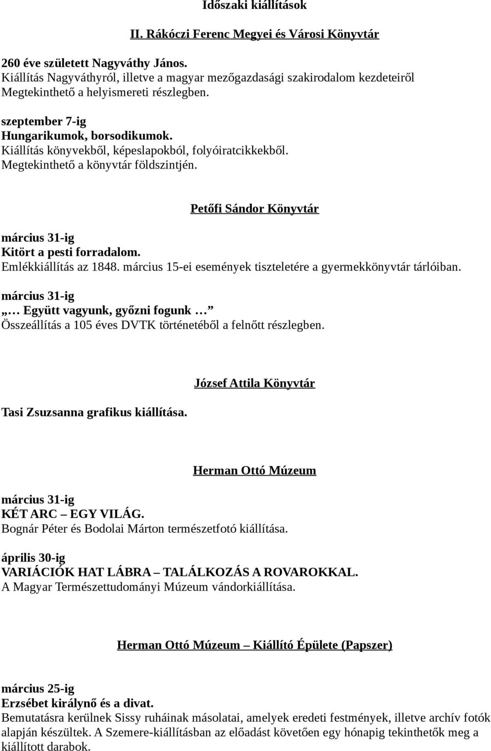 Emlékkiállítás az 1848. március 15-ei események tiszteletére a gyermekkönyvtár tárlóiban. március 31-ig Együtt vagyunk, győzni fogunk Összeállítás a 105 éves DVTK történetéből a felnőtt részlegben.