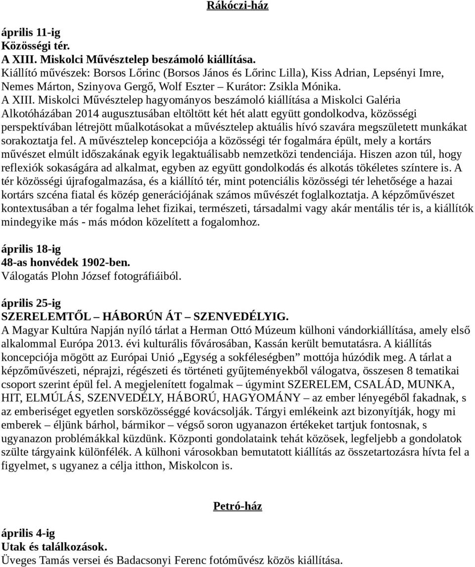 Miskolci Művésztelep hagyományos beszámoló kiállítása a Miskolci Galéria Alkotóházában 2014 augusztusában eltöltött két hét alatt együtt gondolkodva, közösségi perspektívában létrejött műalkotásokat