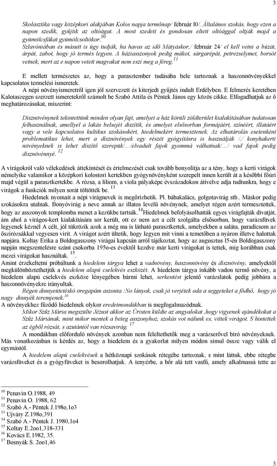 10 Szlavóniában és másutt is úgy tudják, ha havas az idő Mátyáskor,/ február 24/ el kell vetni a búzát, árpát, zabot, hogy jó termés legyen.