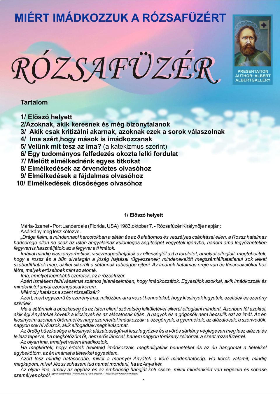 (a katekizmus szerint) 6/ Egy tudományos felfedezés okozta lelki fordulat 7/ Mielõtt elmélkednénk egyes titkokat 8/ Elmélkedések az örvendetes olvasóhoz 9/ Elmélkedések a fájdalmas olvasóhoz 10/