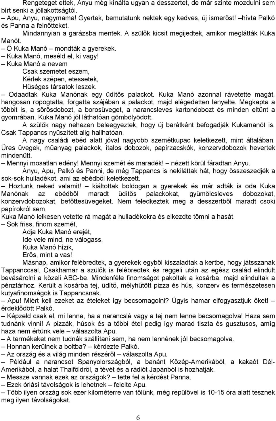 Kuka Manó a nevem Csak szemetet eszem, Kérlek szépen, etessetek, Hűséges társatok leszek. Odaadtak Kuka Manónak egy üdítős palackot.