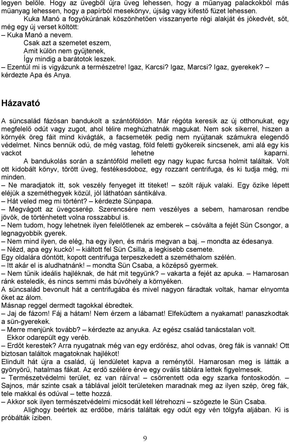 Csak azt a szemetet eszem, Amit külön nem gyűjtenek, Így mindig a barátotok leszek. Ezentúl mi is vigyázunk a természetre! Igaz, Karcsi? Igaz, Marcsi? Igaz, gyerekek? kérdezte Apa és Anya.