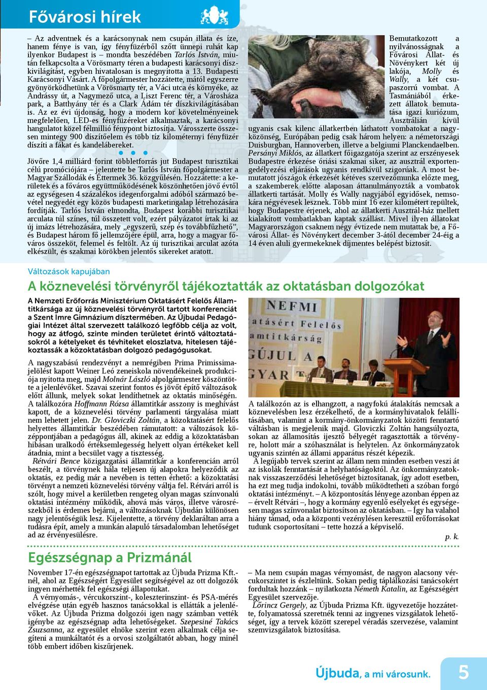 A főpolgármester hozzátette, mától egyszerre gyönyörködhetünk a Vörösmarty tér, a Váci utca és környéke, az Andrássy út, a Nagymező utca, a Liszt Ferenc tér, a Városháza park, a Batthyány tér és a