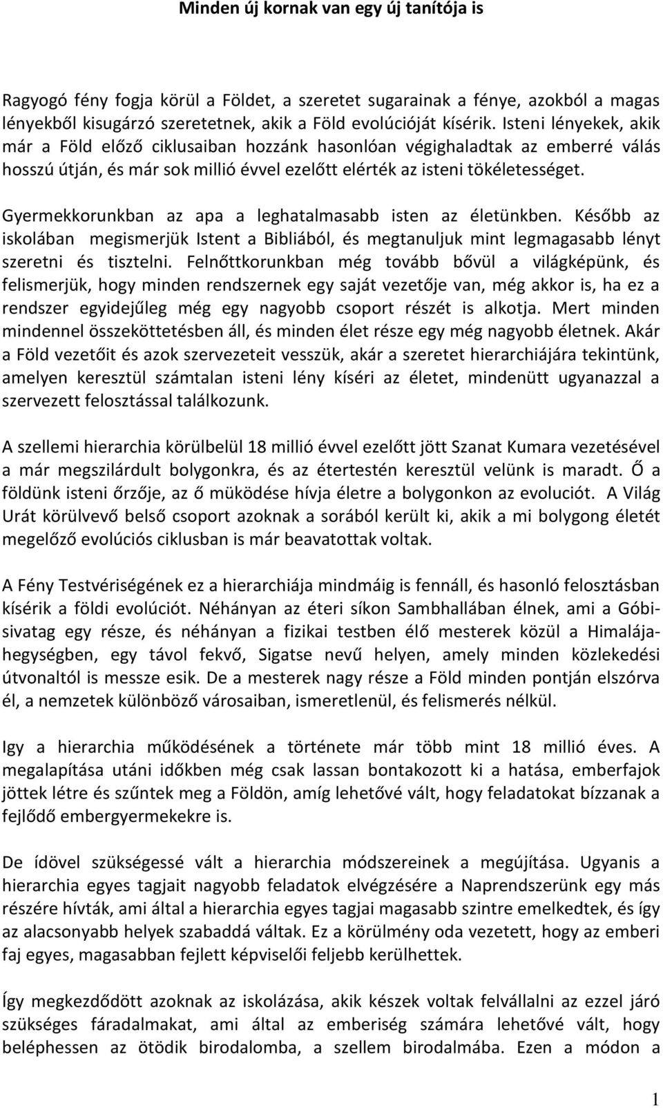 Gyermekkorunkban az apa a leghatalmasabb isten az életünkben. Később az iskolában megismerjük Istent a Bibliából, és megtanuljuk mint legmagasabb lényt szeretni és tisztelni.