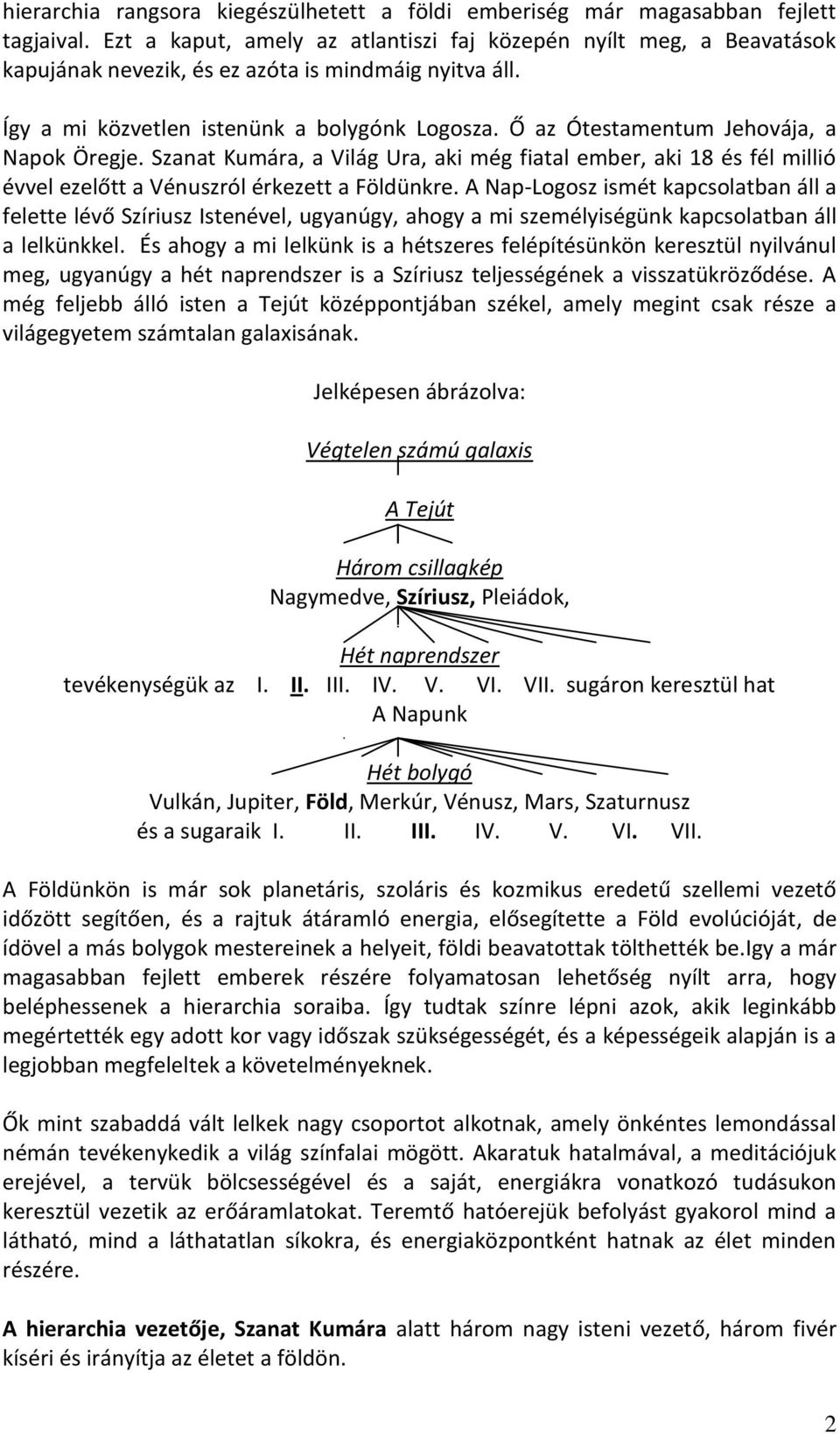 Ő az Ótestamentum Jehovája, a Napok Öregje. Szanat Kumára, a Világ Ura, aki még fiatal ember, aki 18 és fél millió évvel ezelőtt a Vénuszról érkezett a Földünkre.