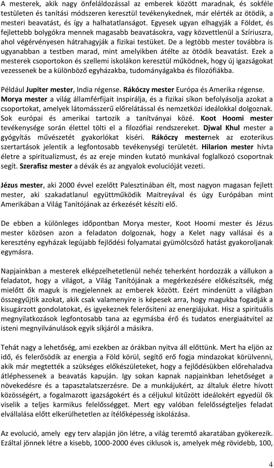 De a legtöbb mester továbbra is ugyanabban a testben marad, mint amelyikben átélte az ötödik beavatást.