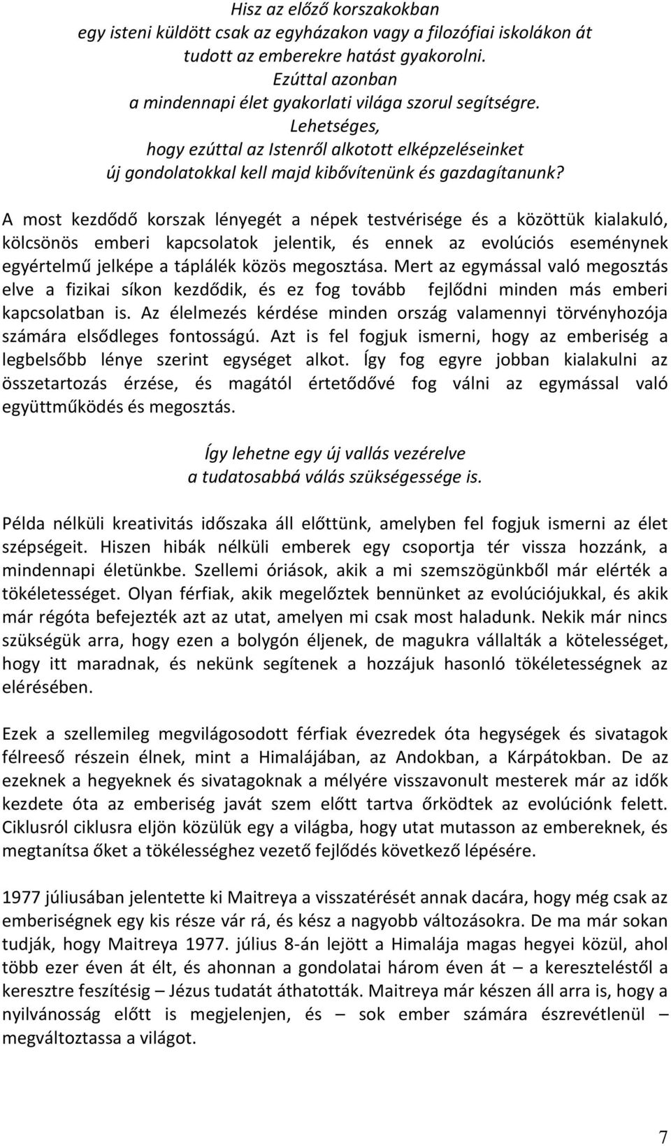 A most kezdődő korszak lényegét a népek testvérisége és a közöttük kialakuló, kölcsönös emberi kapcsolatok jelentik, és ennek az evolúciós eseménynek egyértelmű jelképe a táplálék közös megosztása.