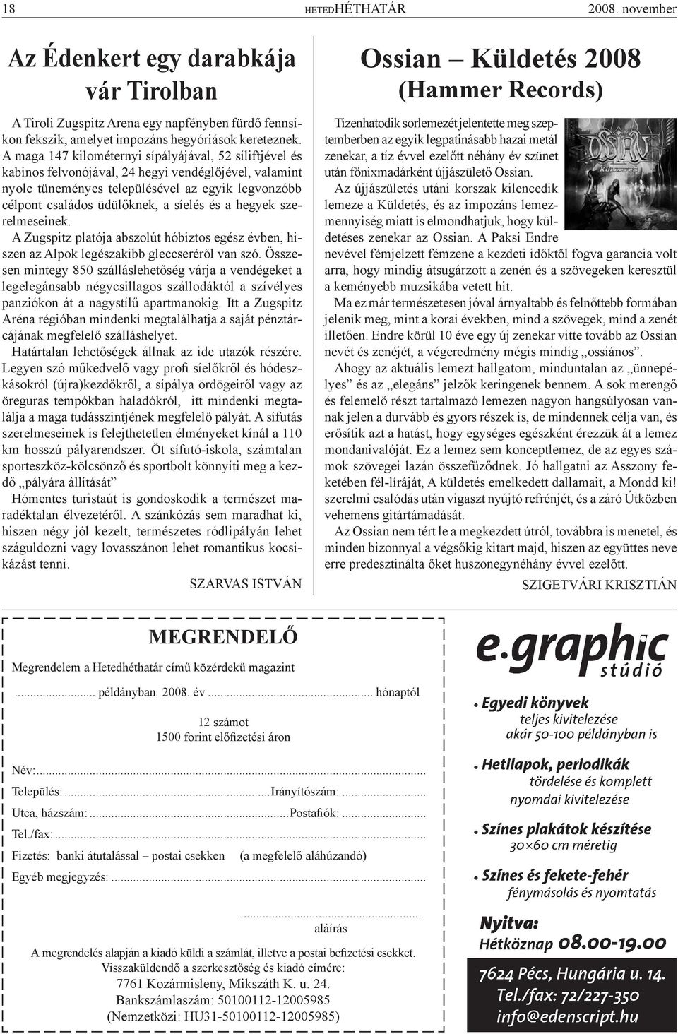 és a hegyek szerelmeseinek. A Zugspitz platója abszolút hóbiztos egész évben, hiszen az Alpok legészakibb gleccseréről van szó.