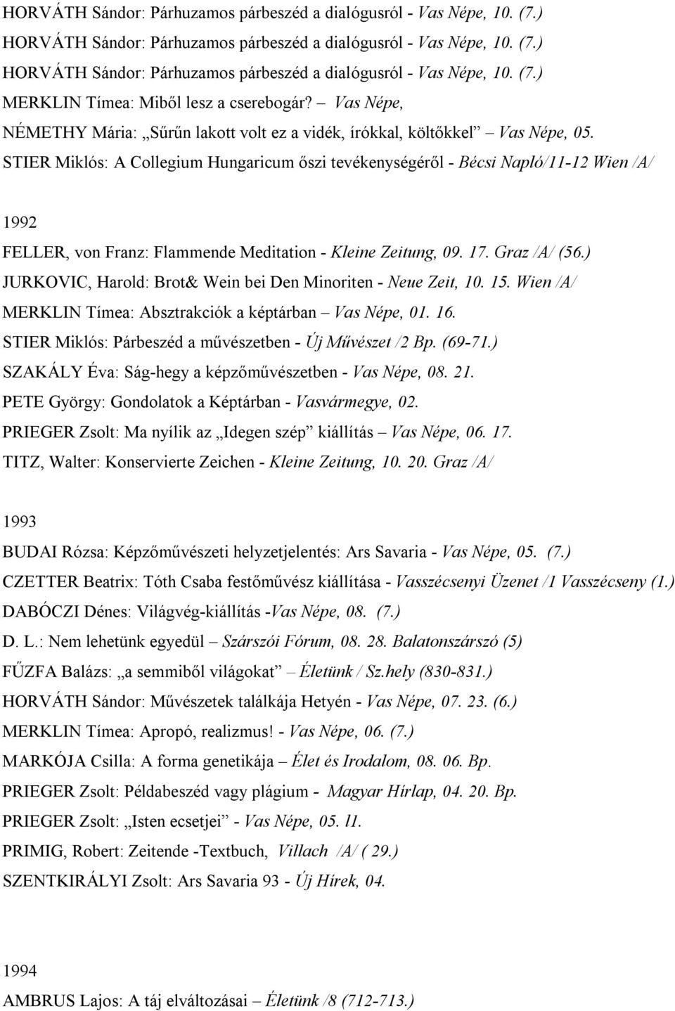 STIER Miklós: A Collegium Hungaricum őszi tevékenységéről - Bécsi Napló/11-12 Wien /A/ 1992 FELLER, von Franz: Flammende Meditation - Kleine Zeitung, 09. 17. Graz /A/ (56.