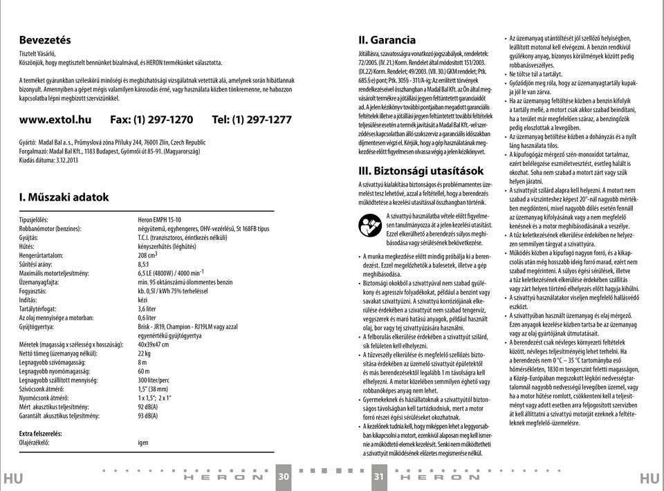 Amennyiben a gépet mégis valamilyen károsodás érné, vagy használata közben tönkremenne, ne habozzon kapcsolatba lépni megbízott szervizünkkel. www.extol.