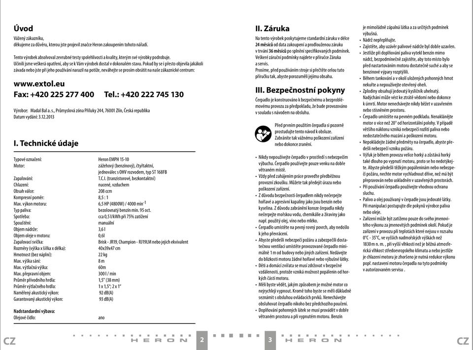 Pokud by se i přesto objevila jakákoli závada nebo jste při jeho používání narazil na potíže, neváhejte se prosím obrátit na naše zákaznické centrum: www.extol.eu Fax: +420 225 277 400 Tel.