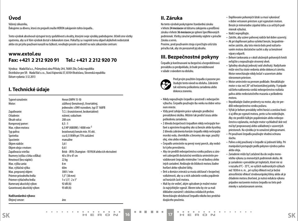 Pokiaľ by sa i napriek tomu objavil akýkoľvek nedostatok alebo ste pri jeho používaní narazili na ťažkosti, neváhajte prosím sa obrátiť na naše zákaznícke centrum: www.extol.