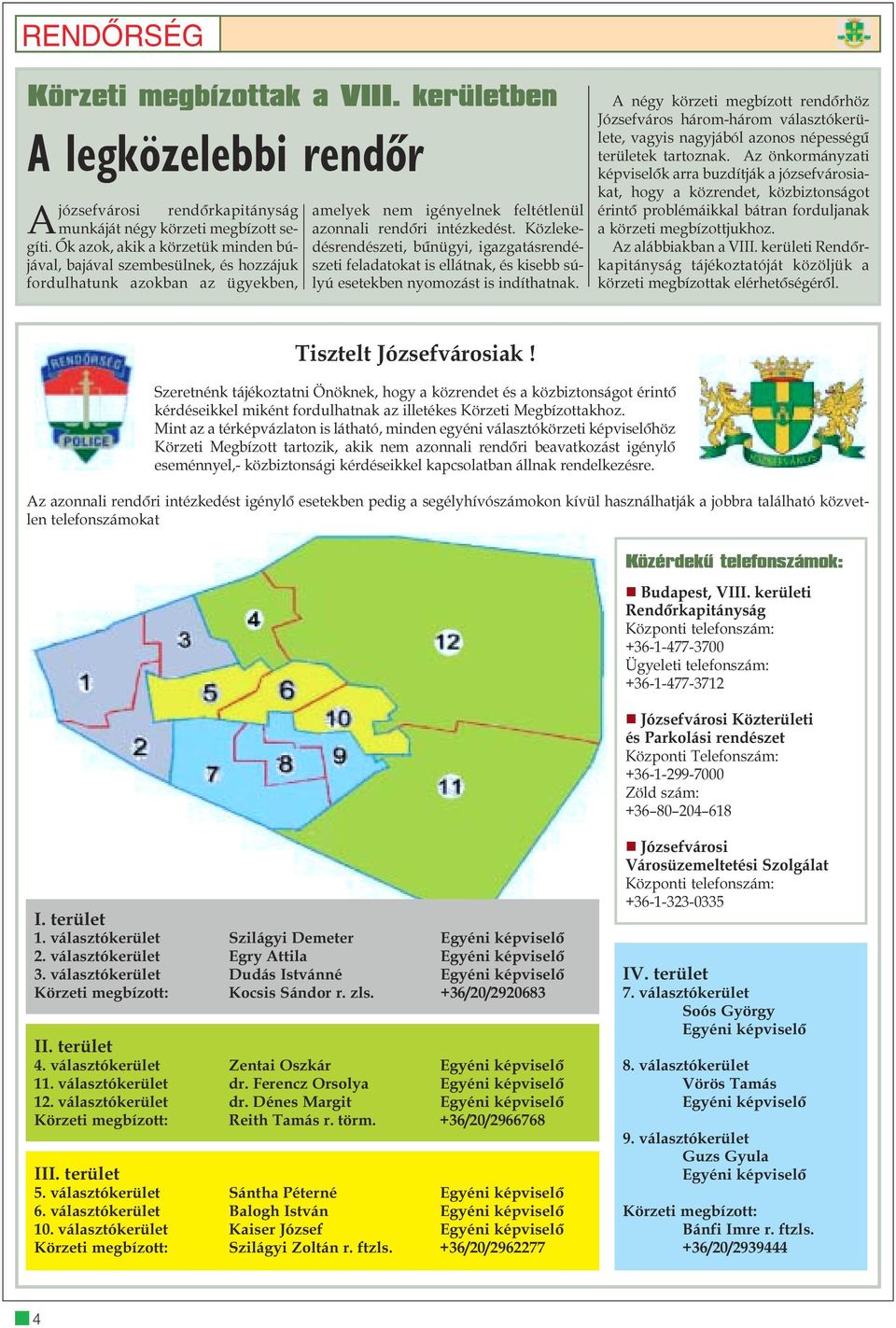 Közlekedésrendészeti, bûnügyi, igazgatásrendészeti feladatokat is ellátnak, és kisebb súlyú esetekben nyomozást is indíthatnak.