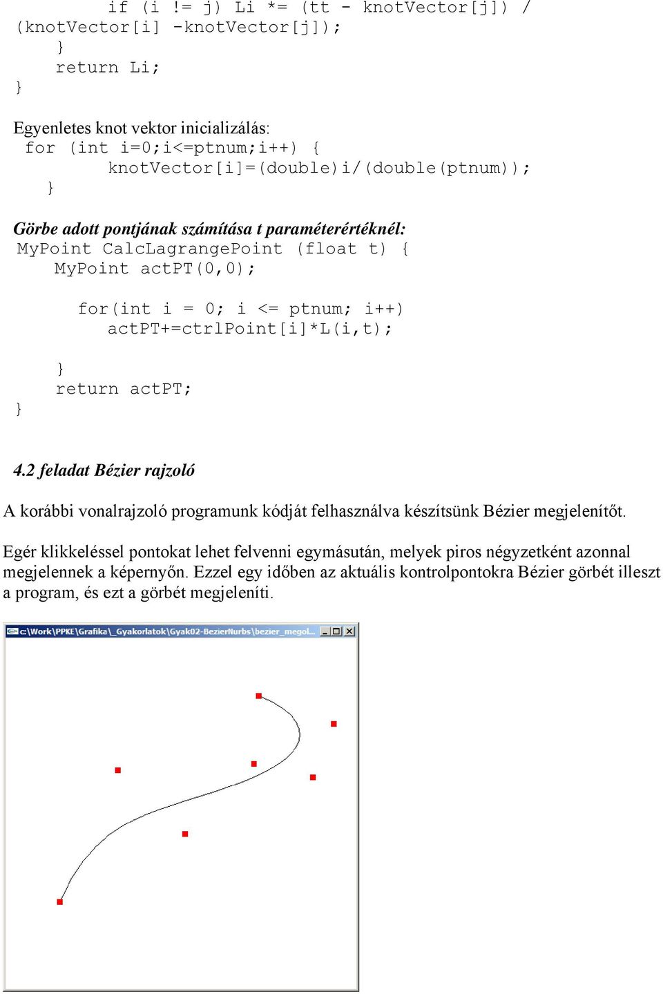 knotvector[i]=(double)i/(double(ptnum)); Görbe adott pontjának számítása t paraméterértéknél: MyPoint CalcLagrangePoint (float t) { MyPoint actpt(0,0);