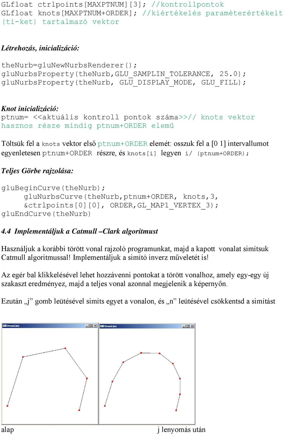 0); glunurbsproperty(thenurb, GLU_DISPLAY_MODE, GLU_FILL); Knot inicializáció: ptnum= <<aktuális kontroll pontok száma>>// knots vektor hasznos része mindig ptnum+order elemű Töltsük fel a knots