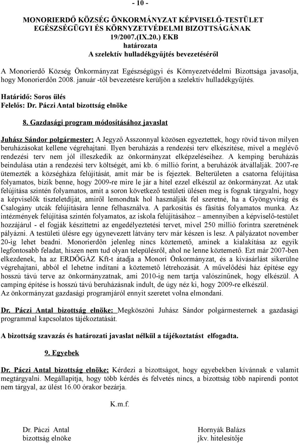 Gazdasági program módosításához javaslat Juhász Sándor polgármester: A Jegyző Asszonnyal közösen egyeztettek, hogy rövid távon milyen beruházásokat kellene végrehajtani.