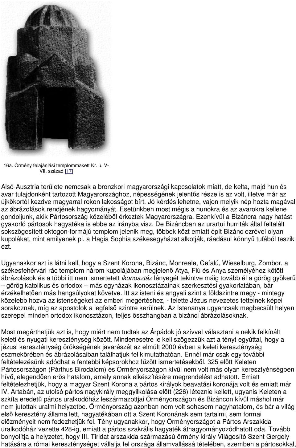 illetve már az újkőkortól kezdve magyarral rokon lakosságot bírt. Jó kérdés lehetne, vajon melyik nép hozta magával az ábrázolások rendjének hagyományát.