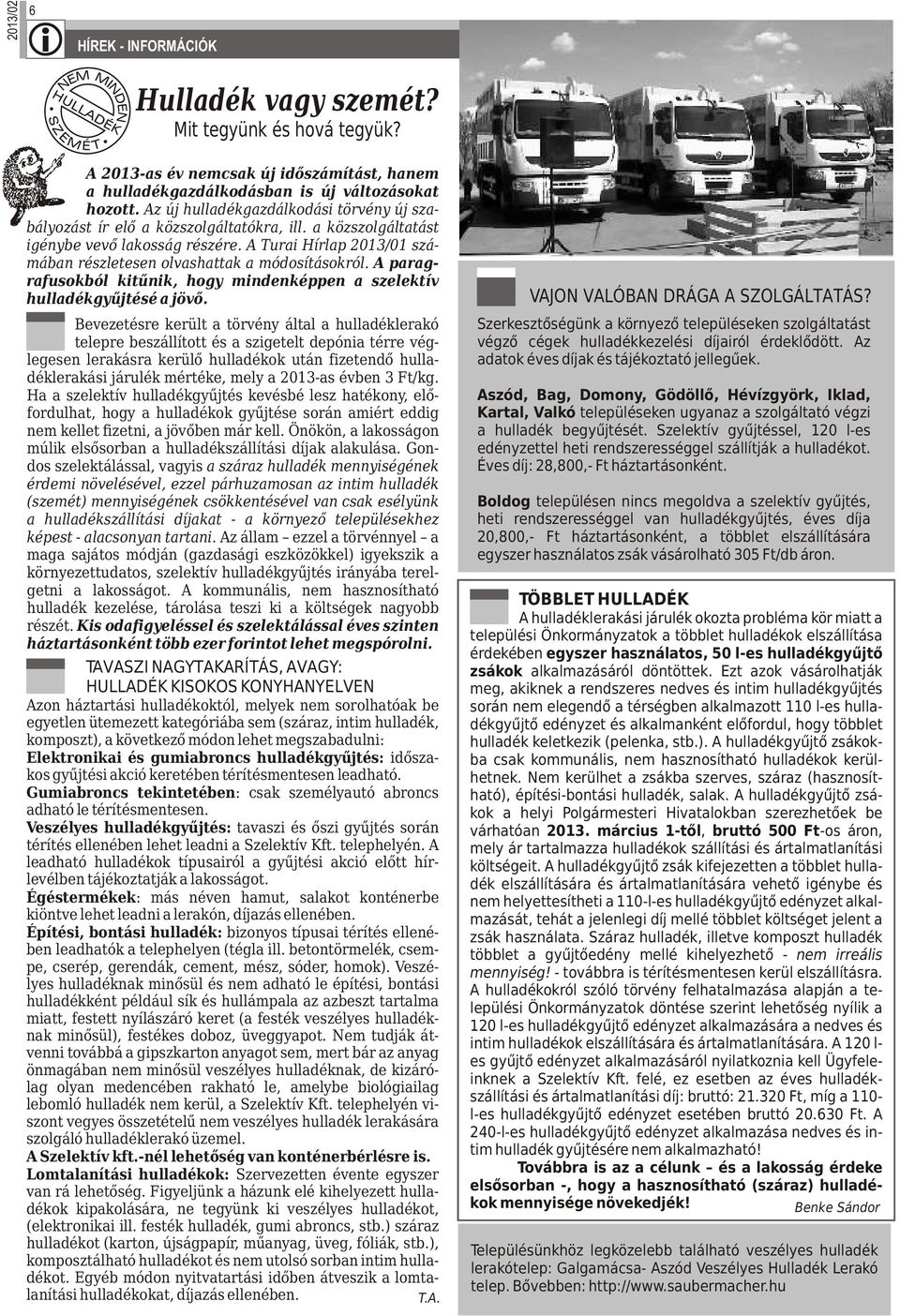 A Turai Hírlap 2013/01 számában részletesen olvashattak a módosításokról. A paragrafusokból kitűnik, hogy mindenképpen a szelektív hulladékgyűjtésé a jövő.