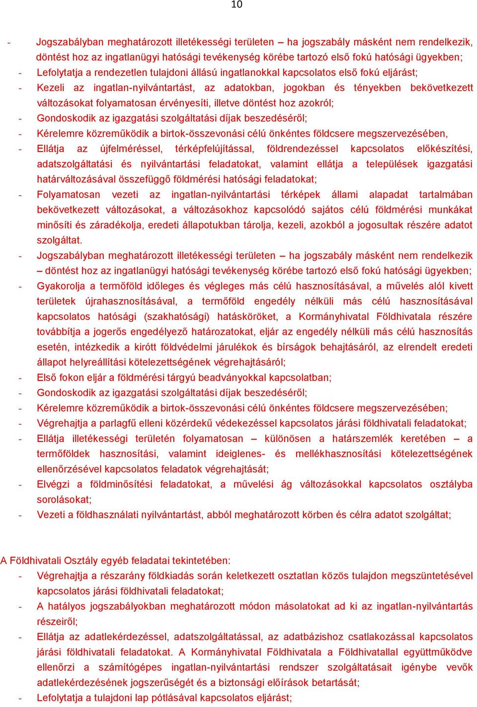 folyamatosan érvényesíti, illetve döntést hoz azokról; - Gondoskodik az igazgatási szolgáltatási díjak beszedéséről; - Kérelemre közreműködik a birtok-összevonási célú önkéntes földcsere