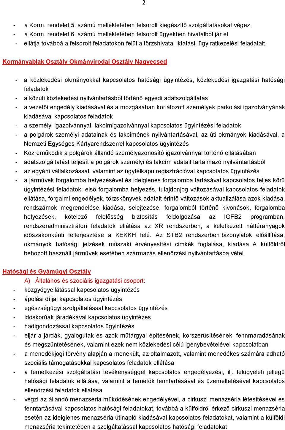 Kormányablak Osztály Okmányirodai Osztály Nagyecsed - a közlekedési okmányokkal kapcsolatos hatósági ügyintézés, közlekedési igazgatási hatósági feladatok - a közúti közlekedési nyilvántartásból