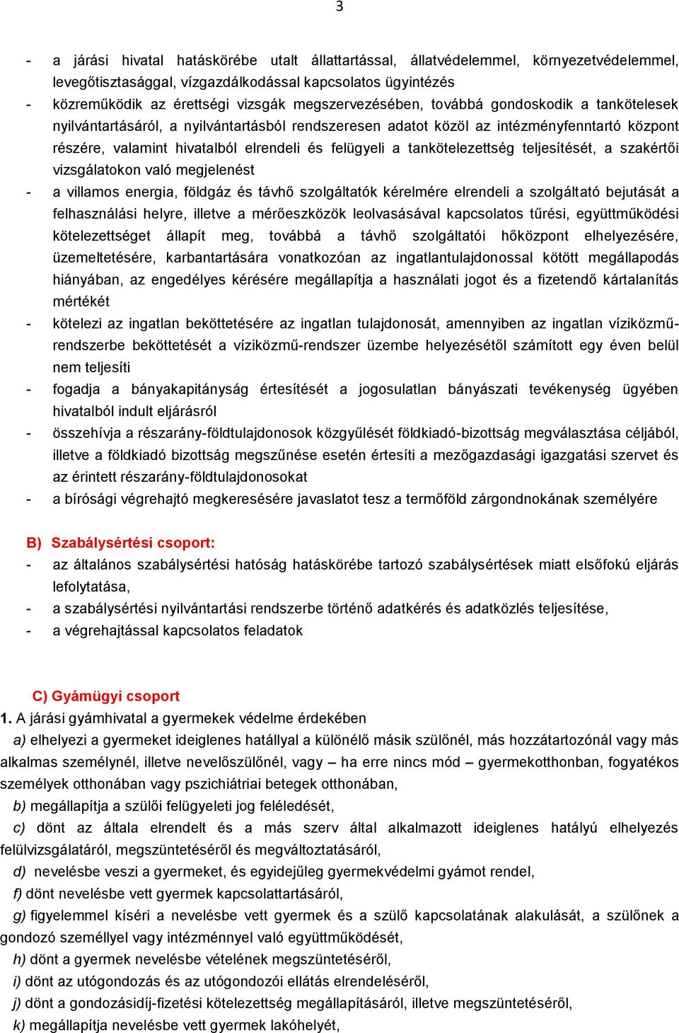 a tankötelezettség teljesítését, a szakértői vizsgálatokon való megjelenést - a villamos energia, földgáz és távhő szolgáltatók kérelmére elrendeli a szolgáltató bejutását a felhasználási helyre,