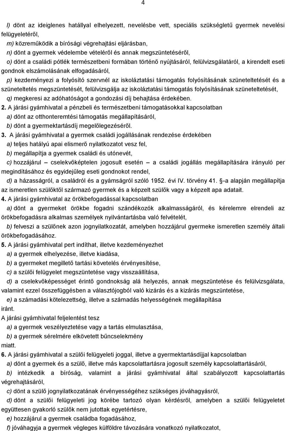 folyósító szervnél az iskoláztatási támogatás folyósításának szüneteltetését és a szüneteltetés megszüntetését, felülvizsgálja az iskoláztatási támogatás folyósításának szüneteltetését, q) megkeresi