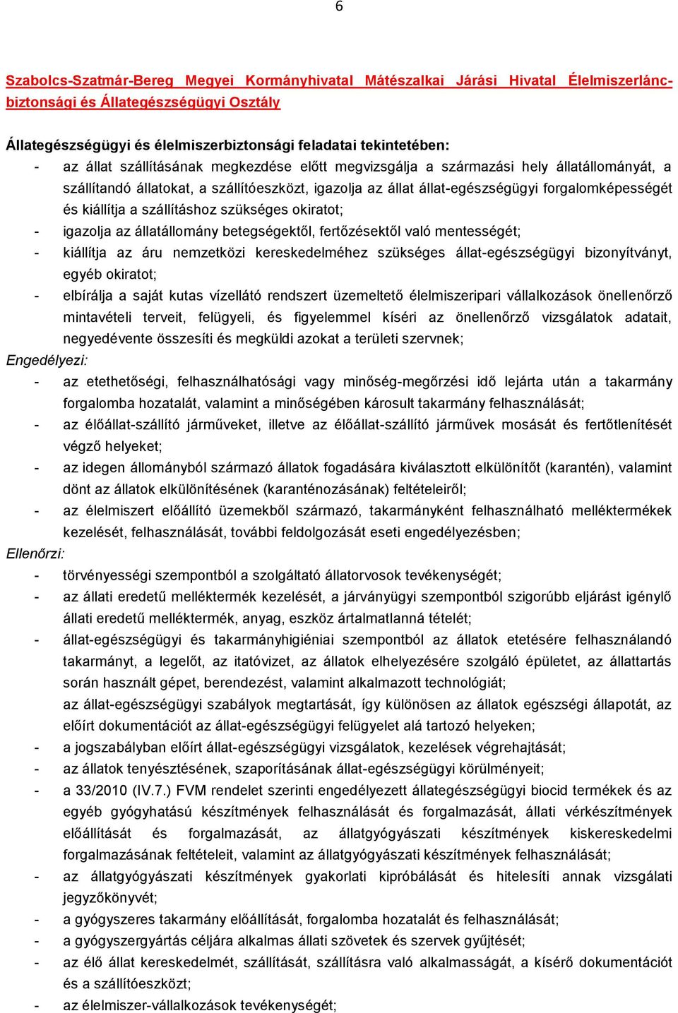 szállításhoz szükséges okiratot; - igazolja az állatállomány betegségektől, fertőzésektől való mentességét; - kiállítja az áru nemzetközi kereskedelméhez szükséges állat-egészségügyi bizonyítványt,