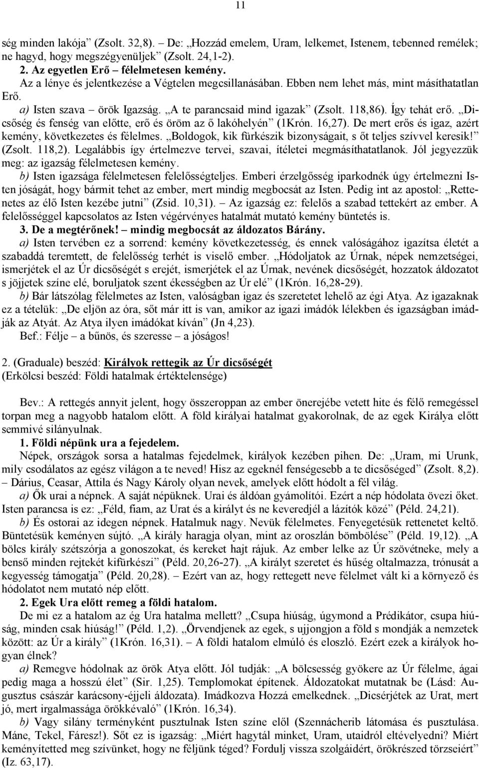 Dicsőség és fenség van előtte, erő és öröm az ő lakóhelyén (1Krón. 16,27). De mert erős és igaz, azért kemény, következetes és félelmes.