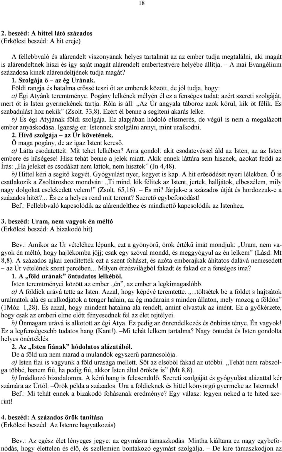 Földi rangja és hatalma erőssé teszi őt az emberek között, de jól tudja, hogy: a) Égi Atyánk teremtménye.