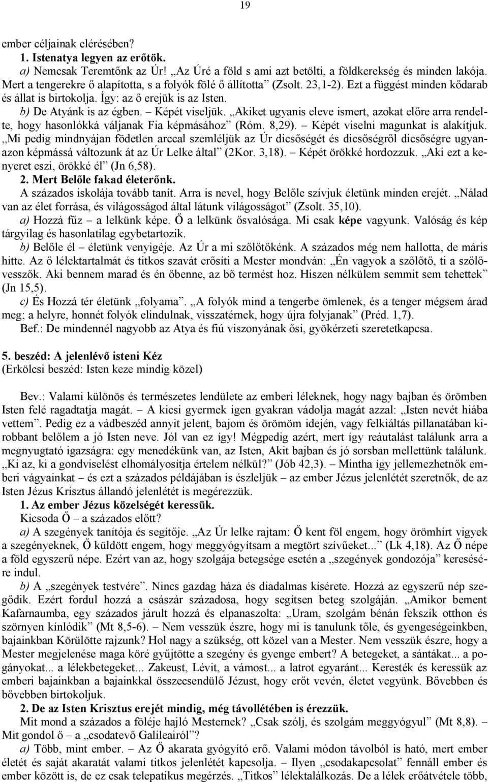 Képét viseljük. Akiket ugyanis eleve ismert, azokat előre arra rendelte, hogy hasonlókká váljanak Fia képmásához (Róm. 8,29). Képét viselni magunkat is alakítjuk.