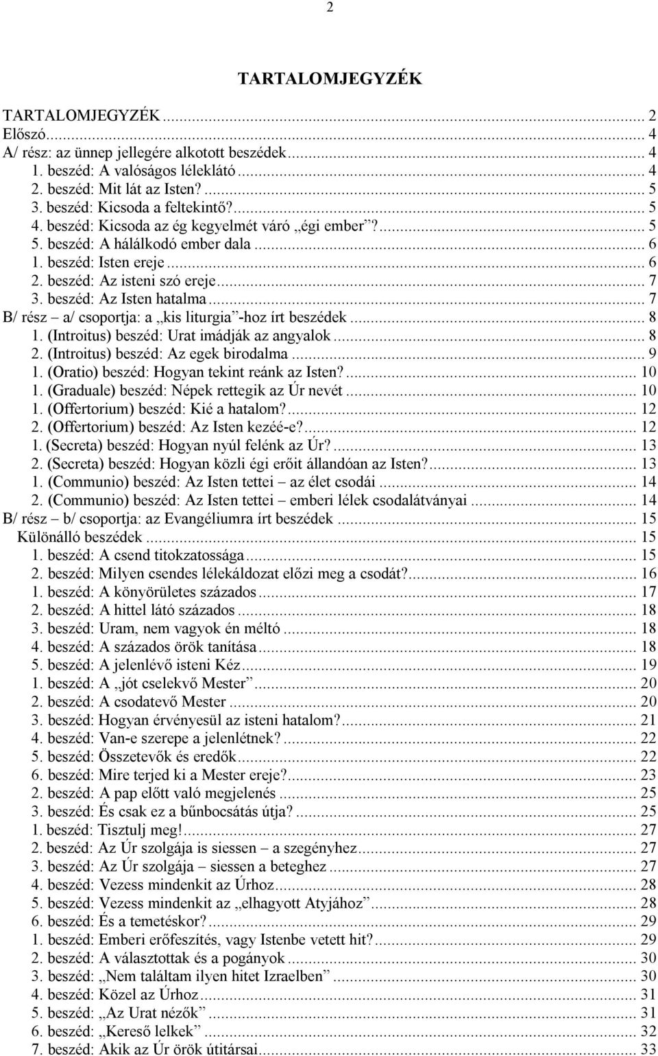 beszéd: Az Isten hatalma... 7 B/ rész a/ csoportja: a kis liturgia -hoz írt beszédek... 8 1. (Introitus) beszéd: Urat imádják az angyalok... 8 2. (Introitus) beszéd: Az egek birodalma... 9 1.