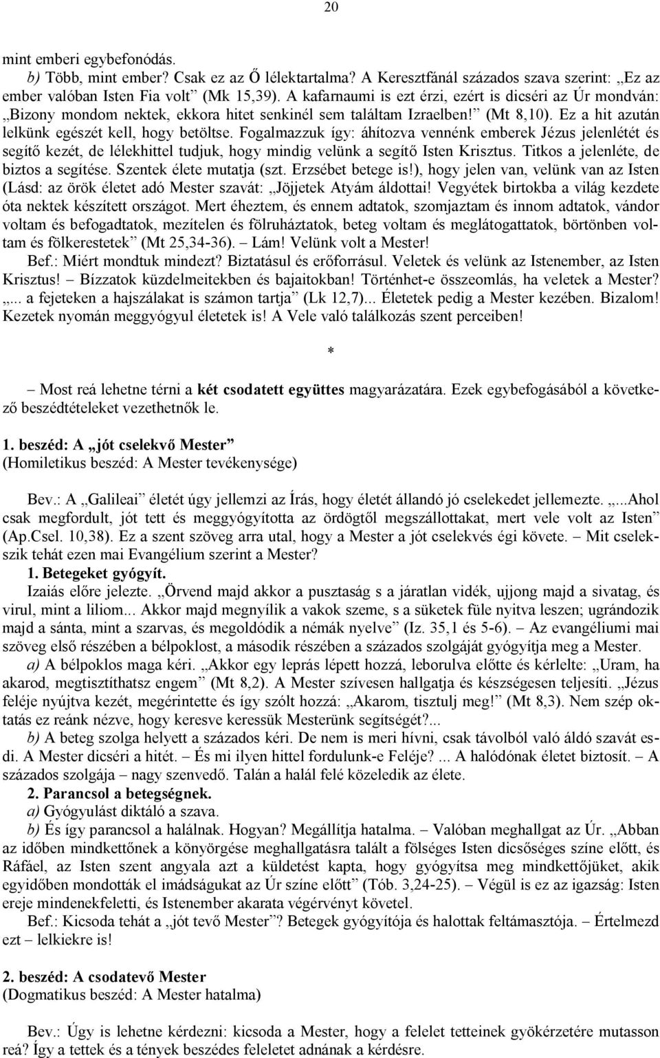 Fogalmazzuk így: áhítozva vennénk emberek Jézus jelenlétét és segítő kezét, de lélekhittel tudjuk, hogy mindig velünk a segítő Isten Krisztus. Titkos a jelenléte, de biztos a segítése.