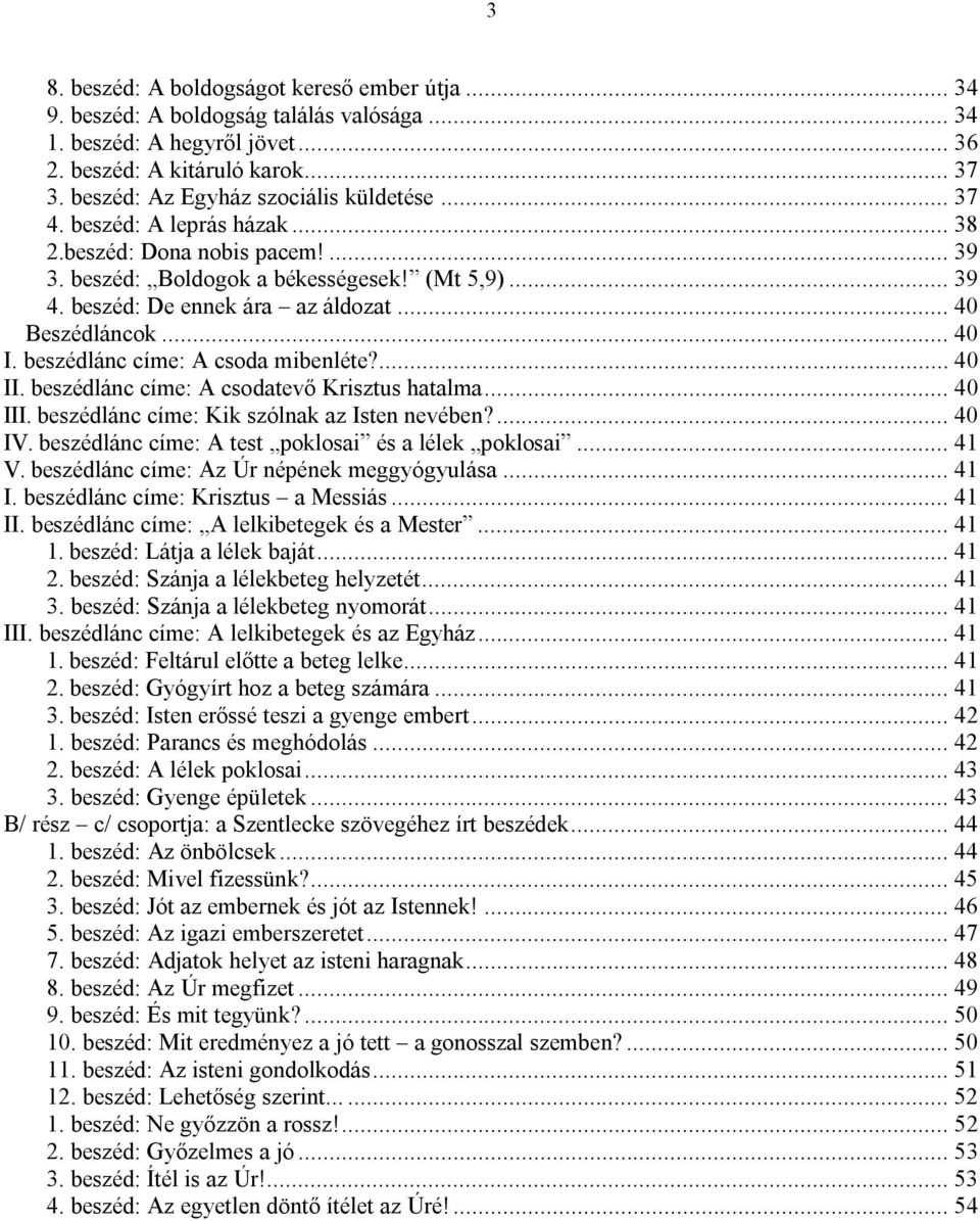 .. 40 Beszédláncok... 40 I. beszédlánc címe: A csoda mibenléte?... 40 II. beszédlánc címe: A csodatevő Krisztus hatalma... 40 III. beszédlánc címe: Kik szólnak az Isten nevében?... 40 IV.